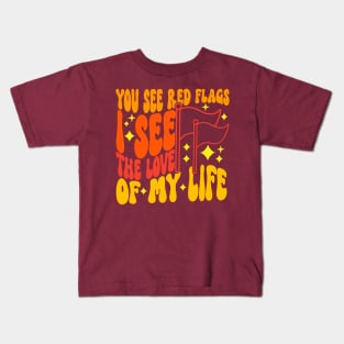 You See Red Flags I See The Love Of My Life Kids T-Shirt